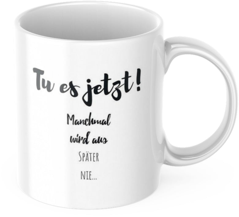 Kaffeetasse "Tu es jetzt! Manchmal wird aus später nie..." Tasse mit Spruch Kaffee Büro Arbeit Frühstück Morgen